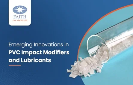 Banner showing emerging innovations in PVC impact modifiers and PVC lubricants by Faith Industries, highlighting nanostructured additives improving processing stability, durability, and output in pipes.