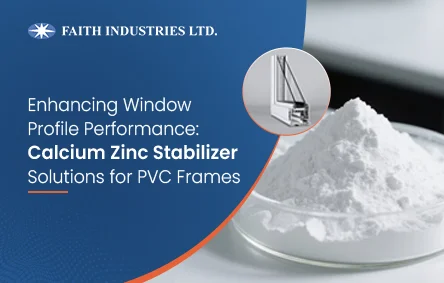 Calcium zinc stabilizer for PVC window and door profiles, showing how CaZn stabilizer enhances performance, durability, and finish of PVC window frames by Faith Industries Ltd.