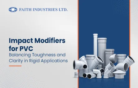 Impact Modifiers for PVC – illustration of rigid PVC pipes and fittings used to highlight toughness and clarity benefits in PVC applications by Faith Industries Ltd.